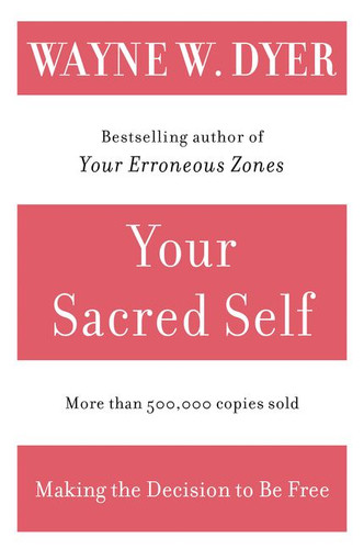 Your Sacred Self (Making the Decision to Be Free) by Wayne W. Dyer, 9780060935832