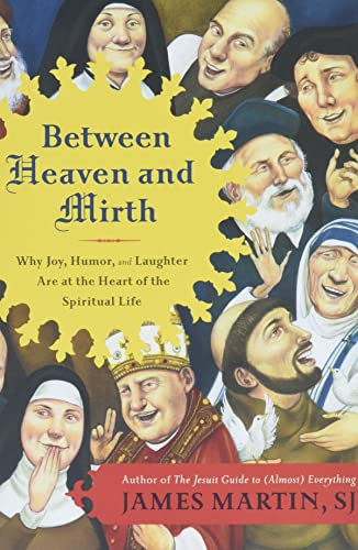 Between Heaven and Mirth (Why Joy, Humor, and Laughter Are at the Heart of the Spiritual Life) by James Martin, 9780062024251