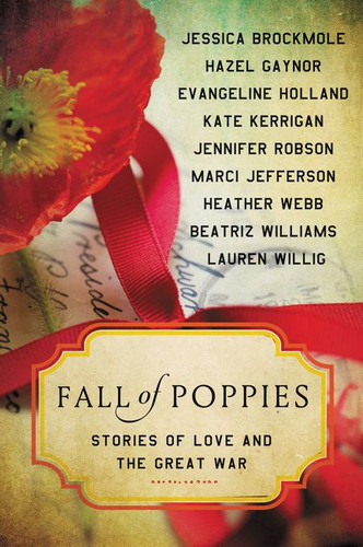 Fall of Poppies (Stories of Love and the Great War) by Heather Webb, Hazel Gaynor, Beatriz Williams, Jennifer Robson, Jessica Brockmole, Kate Kerrigan, Evangeline Holland, Lauren Willig, Marci Jefferson, 9780062418548