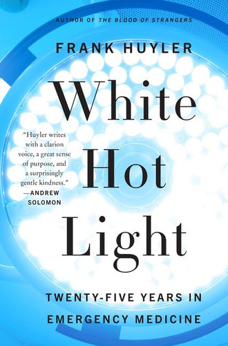 White Hot Light (Twenty-Five Years in Emergency Medicine) by Frank Huyler, 9780062937339