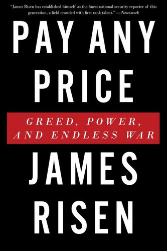Pay Any Price (Greed, Power, and Endless War) by James Risen, 9780544570351