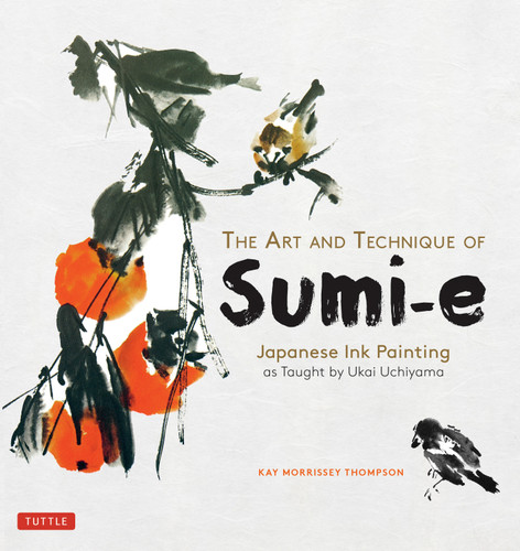 The Art and Technique of Sumi-e (Japanese Ink Painting as Taught by Ukai Uchiyama) by Kay Morrissey Thompson, 9780804860260