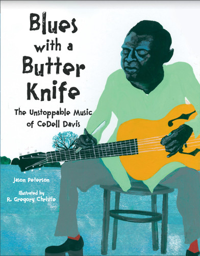 Blues with a Butter Knife (The Unstoppable Music of CeDell Davis) by Jason Peterson, R. Gregory Christie, 9781662681011