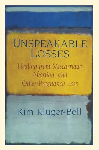 Unspeakable Losses (Healing From Miscarriage, Abortion, And Other Pregnancy Loss) by Kim Kluger-Bell, 9780688173906
