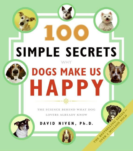 100 Simple Secrets Why Dogs Make Us Happy (The Science Behind What Dog Lovers Already Know) by David Niven, PhD, 9780060858827
