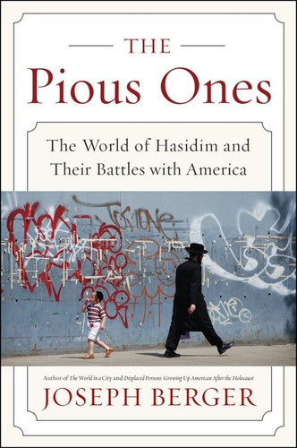 The Pious Ones (The World of Hasidim and Their Battles with America) by Joseph Berger, 9780062123343