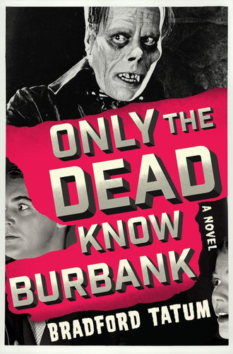 Only the Dead Know Burbank (A Novel) by Bradford Tatum, 9780062428752