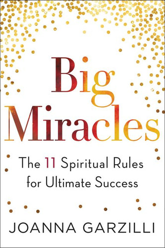Big Miracles (The 11 Spiritual Rules for Ultimate Success) by Joanna Garzilli, 9780062456984