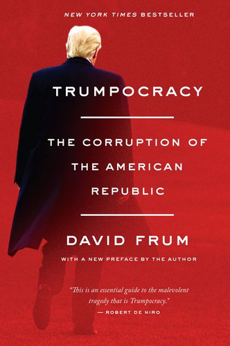 Trumpocracy (The Corruption of the American Republic) by David Frum, 9780062796745