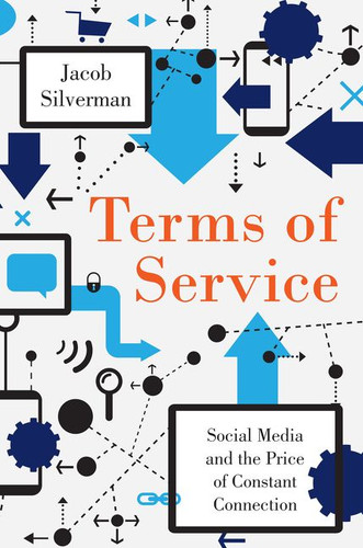 Terms of Service (Social Media and the Price of Constant Connection) by Jacob Silverman, 9780062282460