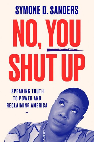 No, You Shut Up (Speaking Truth to Power and Reclaiming America) by Symone D. Sanders, 9780062942678