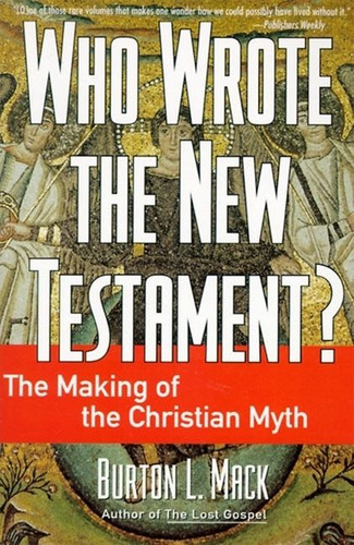 Who Wrote the New Testament? (The Making of the Christian Myth) by Burton L. Mack, 9780060655181