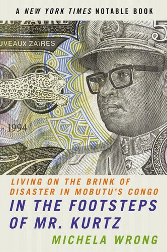 In the Footsteps of Mr. Kurtz (Living on the Brink of Disaster in Mobutu's Congo) by Michela Wrong, 9780060934439
