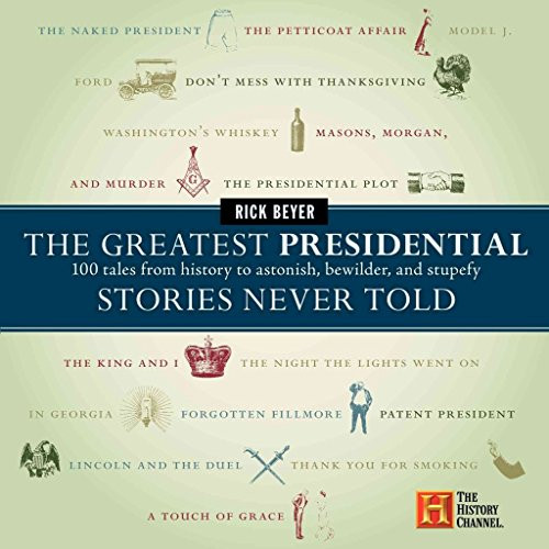 The Greatest Presidential Stories Never Told (100 Tales from History to Astonish, Bewilder, and Stupefy) by Rick Beyer, 9780060760182