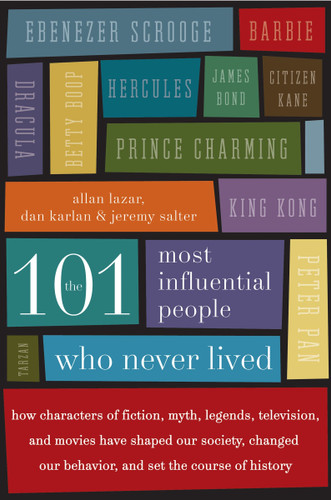 The 101 Most Influential People Who Never Lived by Allan Lazar, Dan Karlan, Jeremy Salter, 9780061132216