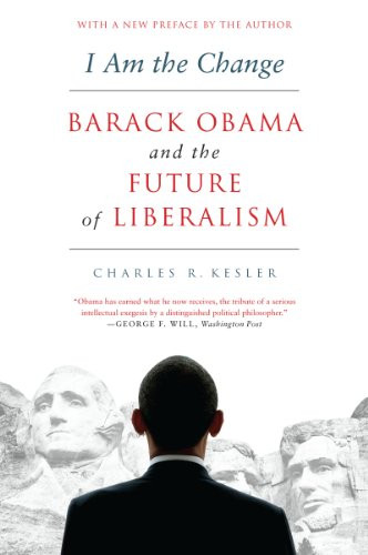 I Am the Change (Barack Obama and the Future of Liberalism) by Charles R. Kesler, 9780062073020