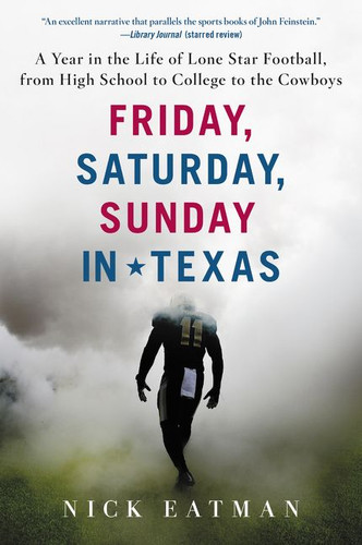 Friday, Saturday, Sunday in Texas (A Year in the Life of Lone Star Football, from High School to College to the Cowboys) by Nick Eatman, 9780062433329