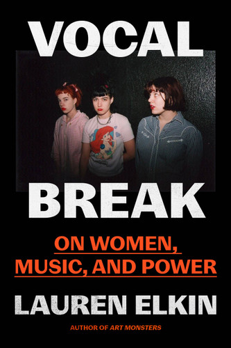 Vocal Break (On Women, Music, and Power) by Lauren Elkin, 9780374615338
