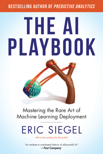 The AI Playbook, with a new preface by the author (Mastering the Rare Art of Machine Learning Deployment) - 9780262057240 by Eric Siegel