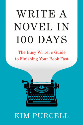 Write a Novel in 100 Days (The Busy Writer's Guide to Finishing Your Book Fast) by Kim Purcell, Donald Maass, 9780593837429