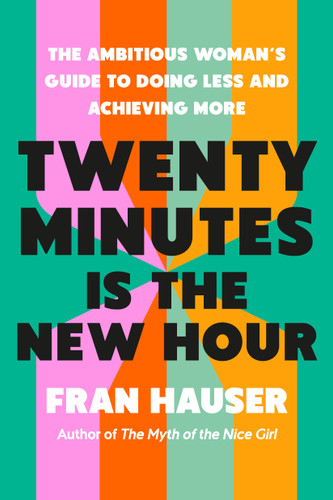 Twenty Minutes Is the New Hour (The Ambitious Woman's Guide to Doing Less and Achieving More) by Fran Hauser, 9798217087143