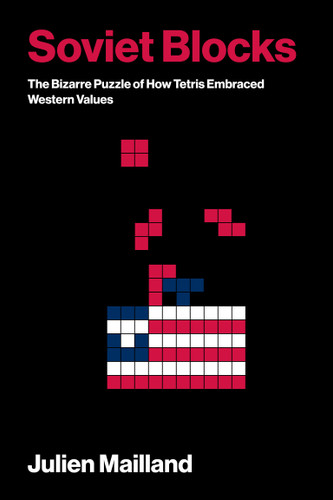 Soviet Blocks (The Bizarre Puzzle of How Tetris Embraced Western Values) by Julien Mailland, 9780262054584