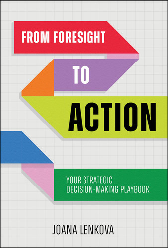 From Foresight to Action (Your Strategic Decision-Making Playbook) by Joana Lenkova, 9781394425884