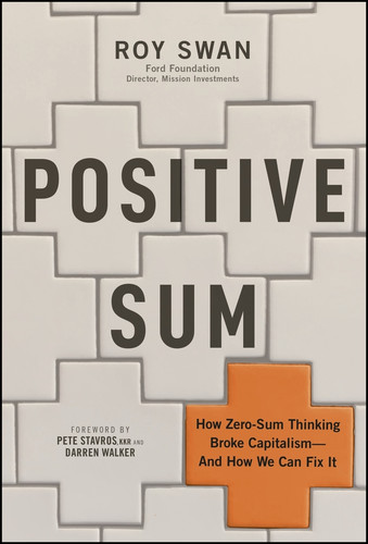 Positive Sum (How Zero-sum Thinking Broke Capitalism - and How We Can Fix It) by Roy Swan, 9781394436729
