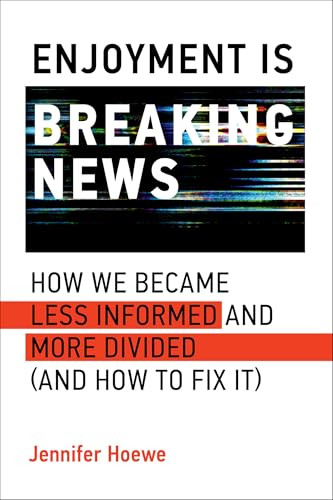 Enjoyment Is Breaking News (How We Became Less Informed and More Divided (and How to Fix It)) by Jennifer Hoewe, 9780262055918