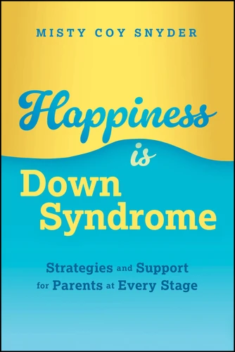 Happiness is Down Syndrome (Strategies and Support for Parents at Every Stage) by Misty Coy Snyder, 9781394352531