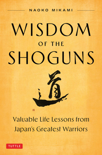 Wisdom of the Shoguns (Valuable Life Lessons from Japan's Greatest Warriors) by Naoko Mikami, 9784805320280