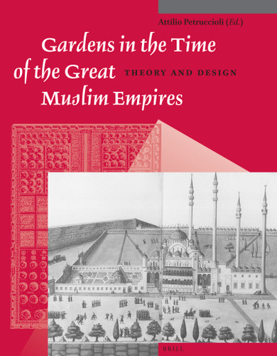 Gardens in the Time of the Great Muslim Empires (Theory and Design) by Atillio Petruccioli, 9789004259591