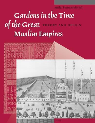 Gardens in the Time of the Great Muslim Empires (Theory and Design) by Atillio Petruccioli, 9789004259591