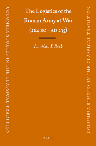 The Logistics of the Roman Army at War (264 B.C. - A.D.235) by Jonathan Roth, 9789004225473
