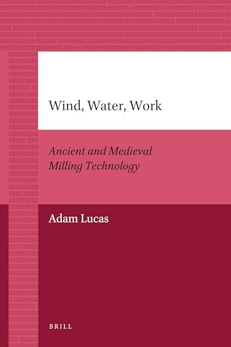 Wind, Water, Work (Ancient and Medieval Milling Technology) by Adam Lucas, 9789004205932