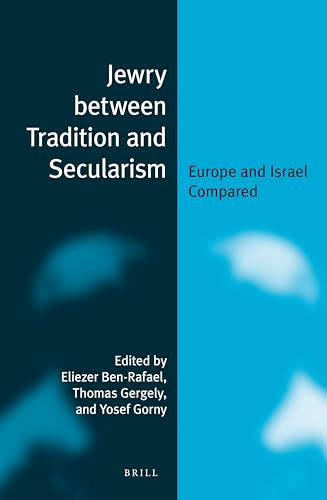 Jewry between Tradition and Secularism (Europe and Israel Compared) by Eliezer Ben-Rafael, Yosef Gorny, Thomas Gergely, 9789004233317