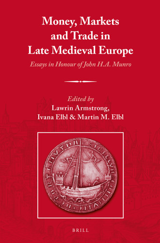 Money, Markets and Trade in Late Medieval Europe (Essays in Honour of John H.A. Munro) by Lawrin Armstrong, Ivana Elbl, Martin Elbl, 9789004271951