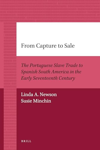 From Capture to Sale (The Portuguese Slave Trade to Spanish South America in the Early Seventeenth Century) by Linda Newson, Susie Minchin, 9789004205659