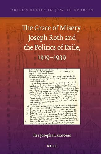 The Grace of Misery. Joseph Roth and the Politics of Exile, 1919-1939 by Ilse Josepha Lazaroms, 9789004234857