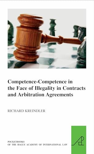 Competence-Competence in the Face of Illegality in Contracts and Arbitration Agreements by Richard H. Kreindler, 9789004257542