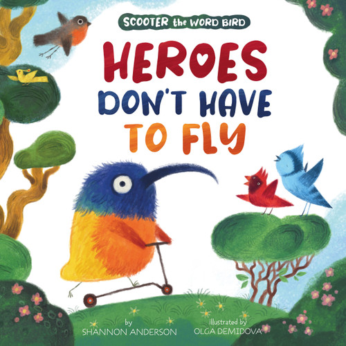 Heroes Don't Have to Fly (Scooter the Word Bird) by Shannon Anderson, Clever Publishing, Olga Demidova, 9781954738270