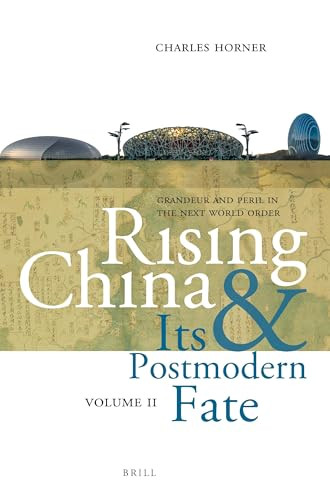 Rising China and Its Postmodern Fate, Volume II (Grandeur and Peril in the Next World Order) by Charles Horner, 9789004338326