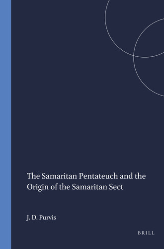 The Samaritan Pentateuch and the Origin of the Samaritan Sect by James D. Purvis, 9789004380691