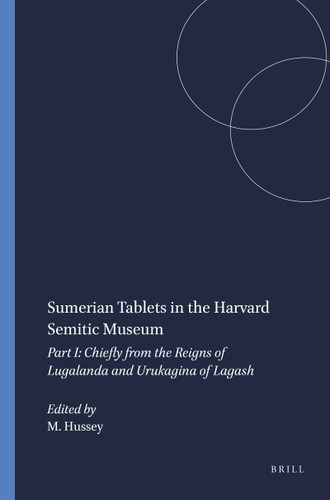 Sumerian Tablets in the Harvard Semitic Museum (Part I: Chiefly from the Reigns of Lugalanda and Urukagina of Lagash) by Mary Hussey, 9789004394780