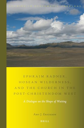 Ephraim Radner, Hosean Wilderness, and the Church in the Post-Christendom West (A Dialogue on the Shape of Waiting) by Amy J. Erickson, 9789004420205