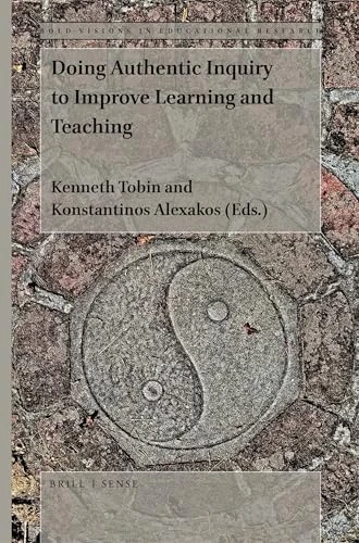 Doing Authentic Inquiry to Improve Learning and Teaching by Kenneth Tobin, Konstantinos Alexakos, 9789004424241