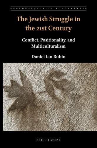 The Jewish Struggle in the 21st Century (Conflict, Positionality, and Multiculturalism) by Daniel Ian Rubin, 9789004464063