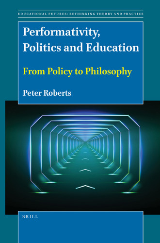 Performativity, Politics and Education (From Policy to Philosophy) by Peter Roberts, 9789004518155