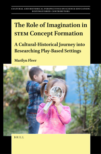 The Role of Imagination in STEM Concept Formation (A Cultural-Historical Journey into Researching Play-Based Settings) by Marilyn Fleer, 9789004520042