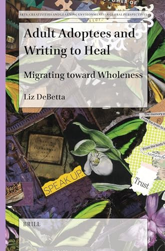 Adult Adoptees and Writing to Heal (Migrating toward Wholeness) by Liz DeBetta, 9789004681699